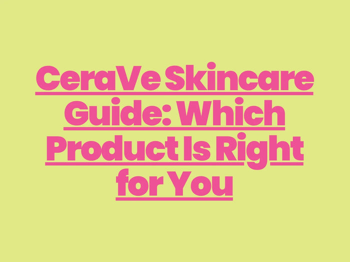 CeraVe Skincare Guide: Which Product Is Right for You