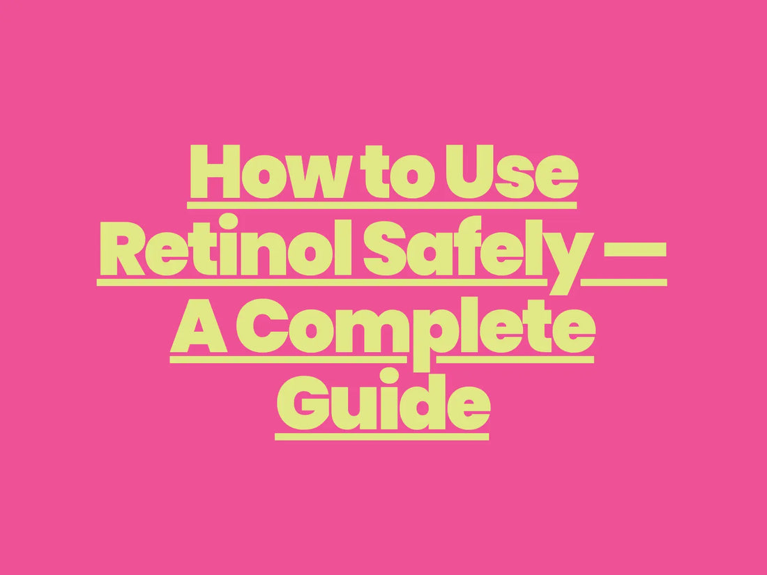 How to Use Retinol Safely — A Complete Guide