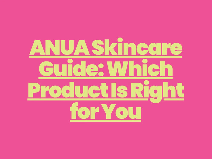 ANUA Skincare Guide: Which Product Is Right for You