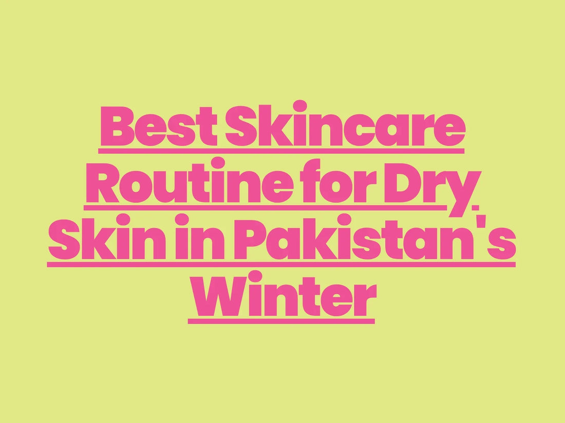 Best Skincare Routine for Dry Skin in Pakistan's Winter