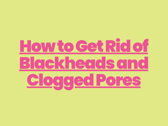 How to Get Rid of Blackheads and Clogged Pores