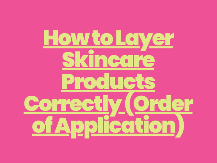How to Layer Skincare Products Correctly (Order of Application)