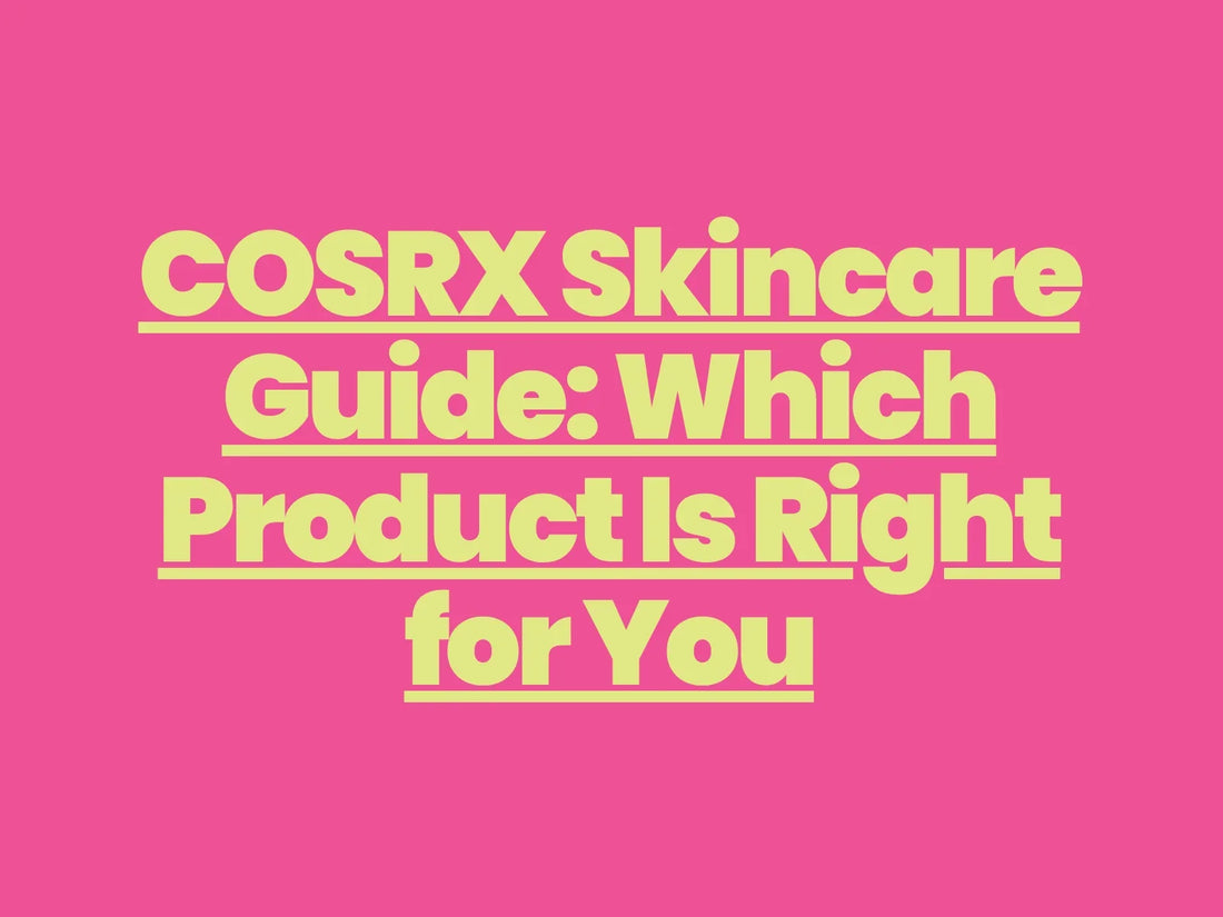 COSRX Skincare Guide: Which Product Is Right for You